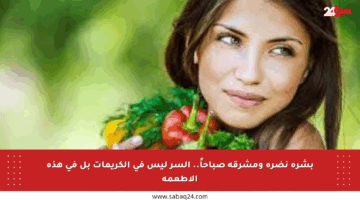 بشرة نضرة ومشرقة صباحاً.. السر ليس في الكريمات بل في هذه الأطعمة